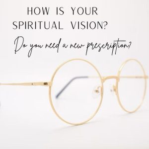 How is your spiritual vision?